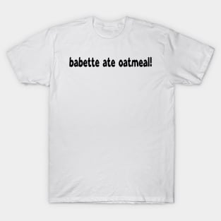 from: Babette Ate Oatmeal Funny Nonsense Meme Quote (Black) T-Shirt